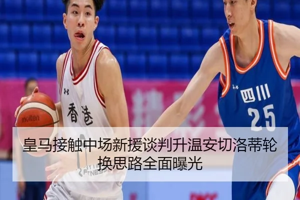 皇马接触中场新援谈判升温安切洛蒂轮换思路全面曝光